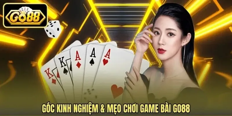 Góc kinh nghiệm & mẹo chơi game bài Go88